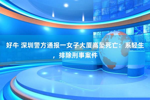 好牛 深圳警方通报一女子大厦高坠死亡：系轻生，排除刑事案件