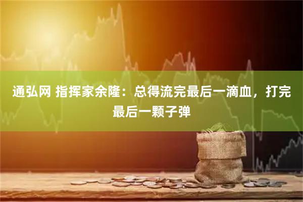 通弘网 指挥家余隆：总得流完最后一滴血，打完最后一颗子弹